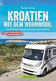 Kroatien mit dem Wohnmobil: Wohnmobil-Reiseführer. Routen von Istrien bis...